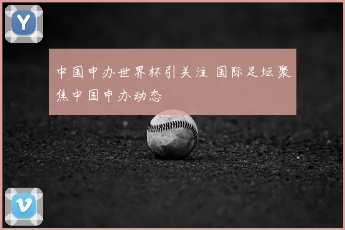 中国申办世界杯引关注 国际足坛聚焦中国申办动态