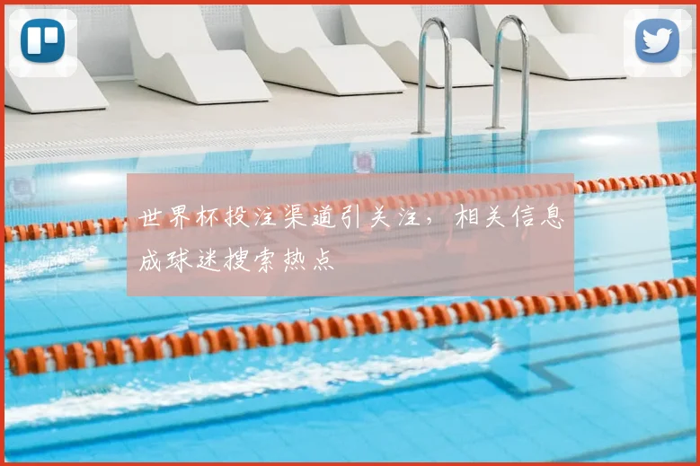 世界杯投注渠道引关注,相关信息成球迷搜索热点