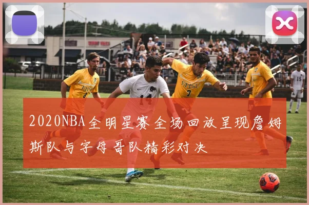 2020NBA全明星赛全场回放呈现詹姆斯队与字母哥队精彩对决