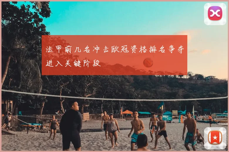 法甲前几名冲击欧冠资格排名争夺进入关键阶段