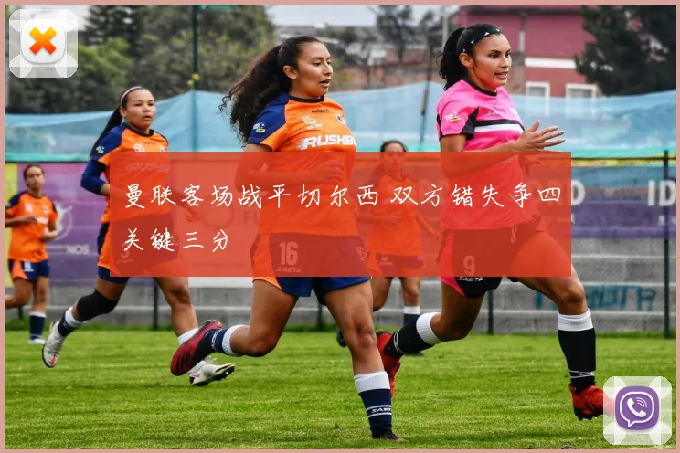 曼联客场战平切尔西 双方错失争四关键三分