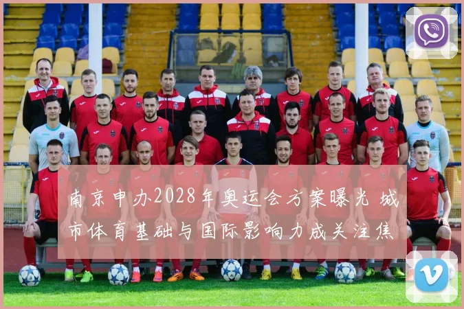 南京申办2028年奥运会方案曝光 城市体育基础与国际影响力成关注焦点
